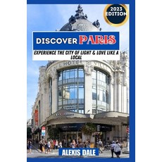 (영문도서) Discover Paris: Experience The City Of Light and Love Like A Local Paperback, Independently Published, English, 9798391253426