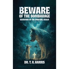 (영문도서)Beware of the Bombarage: Behaviors of the Spiritual Realm Paperback, Dr. Trey Harris, English, 9798869323118
