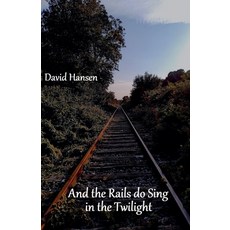 (영문도서) And the Rails do Sing in the Twilight Paperback, David Hansen, English, 9798224439614