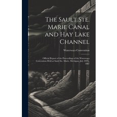 (영문도서) The Sault Ste. Marie Canal and Hay Lake Channel: Official Report of the Proceedings of the Wa... Hardcover, Legare Street Press, English, 9781020373053
