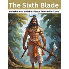 (영문도서)The Sixth Blade: Parashurama and the Silence Before the Storm Paperback, Independently Published, English, 9798288211478