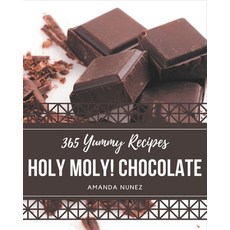 Holy Moly! 365 Yummy Chocolate Recipes: A Timeless Yummy Chocolate Cookbook Paperback, Independently Published