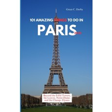(영문도서)101 Amazing Things to Do in Paris 2025: Beyond the Eiffel Tower the Louvre Not... Paperback, Independently Published, English, 9798294778941