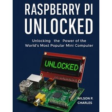 (영문도서)Raspberry Pi Unlocked: Unlocking the Power of the World's Most Mini Comp... Paperback, Independently Published, English, 9798298154536