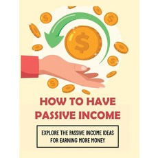 (영문도서) How To Have Passive Income: Explore the Passive Income Ideas for Earning More Money Hardcover, Curtis Lawson, English, 9781804341445