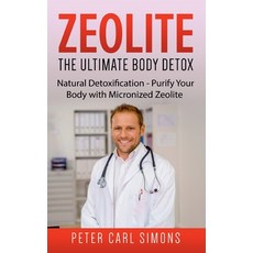 Zeolite - The Ultimate Body Detox: Natural Detoxification - Purify Your Body with Micronized Zeolite Paperback, Books on Demand, English, 9783753458656