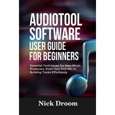 (영문도서)Audiotool Software User Guide for Beginners: Essential Techniques For New Music... Paperback, Independently Published, English, 9798264899560