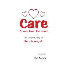 Care Comes From the Heart: The Unique Story of Beatriz Angulo Paperback, Independently Published