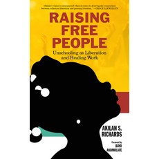 Raising Free People: Unschooling as Liberation and Healing Work Paperback, PM Press
