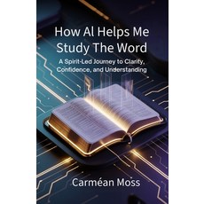 (영문도서)How AI Helps Me Study The Word: A Spirit-Led Journey to Clarity Confidence and... Paperback, I Am Carmean, English, 9798295515637