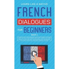 (영문도서) French Dialogues for Beginners Book 2: Over 100 Daily Used Phrases and Short Stories to Learn... Hardcover, Learn Like a Native, English, 9781802090314