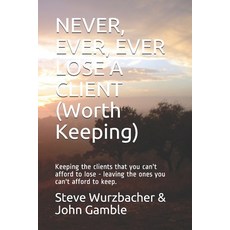 (영문도서) Never Ever Ever Lose a Client (Worth Keeping): Keeping the clients that you can't afford to... Paperback, Independently Published, English, 9798742727057