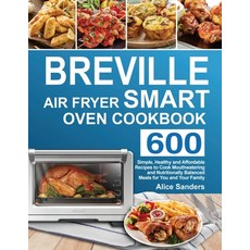 Breville Air Fry Smart Oven Cookbook: 600 Simple Healthy and Affordable Recipes to Cook Mouthwateri... Paperback, Reincus Publishing, English, 9781952613913