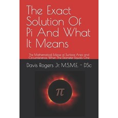 (영문도서) The Exact Solution Of Pi And What It Means: The Mathematical Eclipse of Surface Area and Circ... Paperback, Independently Published, English, 9798872595779
