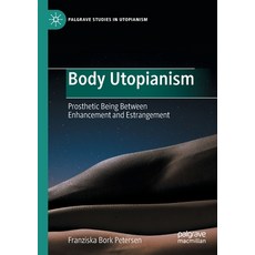 (영문도서) Body Utopianism: Prosthetic Being Between Enhancement and Estrangement Paperback, Palgrave MacMillan, English, 9783030974886