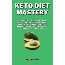 (영문도서) Keto Diet Mastery: A Practical Guide To Cook Easy Ketogenic Diet Recipes Reduce Inflammation ... Hardcover, Ketogenic Lab, English, 9781801852876