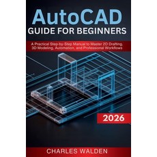 (영문도서)AutoCAD 2026 Guide for Beginners: A Practical Step-by-Step Manual to Master 2D D... Paperback, Independently Published, English, 9798241566775