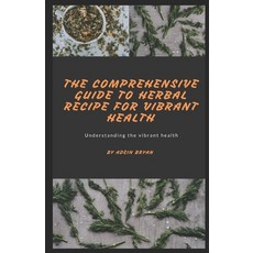 The Comprehensive Guide to Herbal Recipe for Vibrant Health: Understanding the vibrant health Paperback, Independently Published, English, 9798593437914