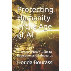 (영문도서)Protecting Humanity in the Age of AI: A Comprehensive Guide to Regulation and Sa... Paperback, Independently Published, English, 9798289357250
