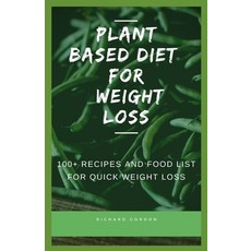 Plant Based Diet for Weight Loss: 100+ Recipes And Food List For Quick Weight Loss Paperback, Independently Published
