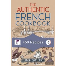 (영문도서) The Authentic French Cookbook: + 50 Classic Recipes Made Easy Cooking and Eating The French Way. Paperback, Cristiano Paolini, English, 9781915145222