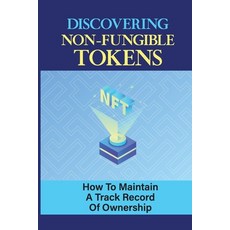 (영문도서) Discovering Non-Fungible Tokens: How To Maintain A Track Record Of Ownership: Nfts Technique Paperback, Independently Published, English, 9798474741246