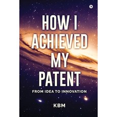 (영문도서)How I Achieved My Patent: From Idea To Innovation Paperback, Notion Press, English, 9798901760826