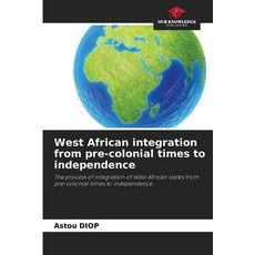 (영문도서) West African integration from pre-colonial times to independence Paperback, Our Knowledge Publishing, English, 9786205750957