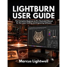 (영문도서)Lightburn User Guide: The Complete Beginner-to-Pro Illustrated Manual for the La... Paperback, Independently Published, English, 9798198264519 Independently Published, English, 9798198264519