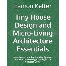 (영문도서)Tiny House Design and Micro-Living Architecture Essentials: Learn Space Planning... Paperback, Independently Published, English, 9798185084977