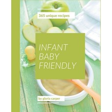 365 Unique Infant Baby Friendly Recipes: Explore Infant Baby Friendly Cookbook NOW! Paperback, Independently Published