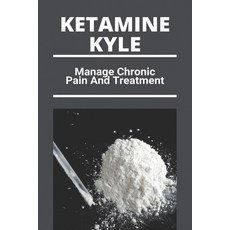 Ketamine Kyle: Manage Chronic Pain And Treatment: Ketamine Effects Paperback, Independently Published, English, 9798728329015