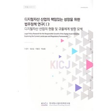 디지털 자산산업의 책임있는 성장을 위한 법무 정책 연구 1:디지털 자산산업의 현황 및 규율체계 방향 모색, 이경미, 정순섭, 이동진, 박상철, 한국형사ㆍ법무정책연구원