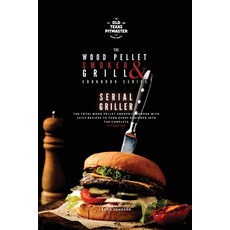 (영문도서) The Wood Pellet Smoker and Grill Cookbook: Serial Griller Paperback, Old Texas Pitmaster, English, 9781802601183