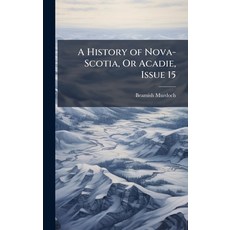 (영문도서)A History of Nova-Scotia Or Acadie Issue 15 Hardcover, Hutson Street Press, English, 9781023790970