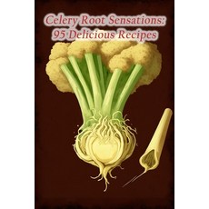 (영문도서) Celery Root Sensations: 95 Delicious Recipes Paperback, Independently Published, English, 9798856095264