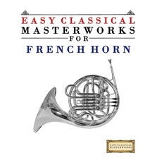 (영문도서)Easy Classical Masterworks for French Horn: Music of Bach Beethoven Brahms Ha... Paperback, E. C. Masterworks, English, 9789974932050