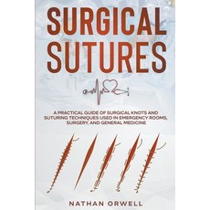 (영문도서) Surgical Sutures: A Practical Guide of Surgical Knots and Suturing Techniques Used in Emergen... Paperback, Nathan Orwell, English, 9798201472511