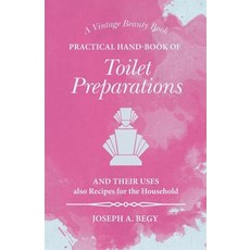 (영문도서) Practical Hand-Book of Toilet Preparations and their Uses also Recipes for the Household Paperback, White Press, English, 9781473335783
