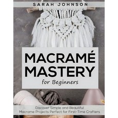 (영문도서)Macrame Mastery For Beginners: Discover Simple and Beautiful Macrame Projects Pe... Paperback, English, 9781787938328, Cricut Book