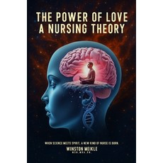(영문도서)The Power of Love a Nursing Theory: When science meets spirits A new kind of nu... Paperback, Authors Point, English, 9781805587699