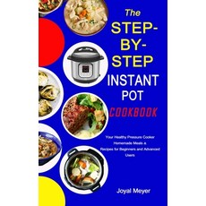 The STEP-BY-STEP INSTANT POT COOKBOOK: Your Healthy Pressure Cooker Homemade Meals & Recipes for Beg... Paperback, Independently Published, English, 9798714175565