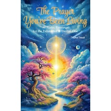 (영문도서)The Prayer You've Been Living: 80 Poetic Blessings for the Exhausted & Eternal One Paperback, Independently Published, English, 9798294428358
