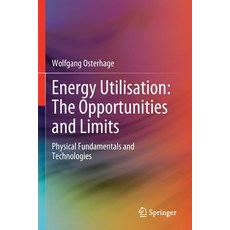 (영문도서) Energy Utilisation: The Opportunities and Limits: Physical Fundamentals and Technologies Paperback, Springer, English, 9783030794064