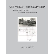 Art Vision and Symmetry: The Hidden Geometry of Frank Lloyd Wright Paperback, John Shoaff, English, 9781950659364