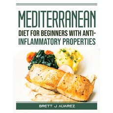 (영문도서) Mediterranean diet for beginners with anti-inflammatory properties Paperback, Brett J Alvarez, English, 9781804388877