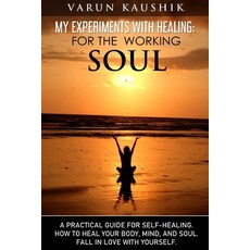 My Experiments with Healing: For the Working Soul: A Practical Guide for Self-Healing How to Heal Y... Paperback, Independently Published