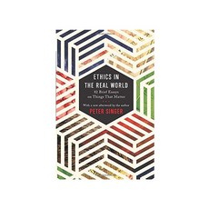 Ethics in the Real World (Revised):82 Brief Essays on Things That Matter, Princeton University Press