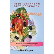 Mediterranean Diet Cookbook For Beginners: Delicious and Healthy Recipes to Weight Loss Hardcover, Ben Cooper
