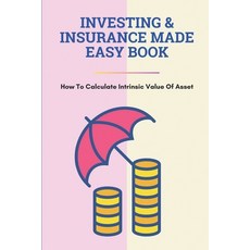 (영문도서) Investing & Insurance Made Easy Book: How To Calculate Intrinsic Value Of Asset: Life Insuran... Paperback, Independently Published, English, 9798505970119